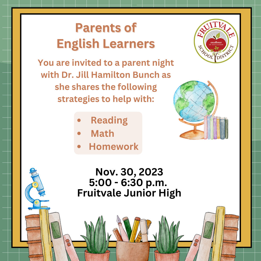 EL Parent Night is November 30th from 5:00 PM to 6:30 PM at Fruitvale Junior High. You are invited to a parent night with Dr. Jill Hamilton Bunch as she shares the following strategies to help with reading, math and homework!